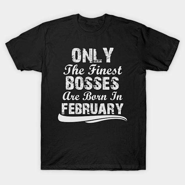 Only The Finest Bosses Are Born In February T-Shirt by Ericokore